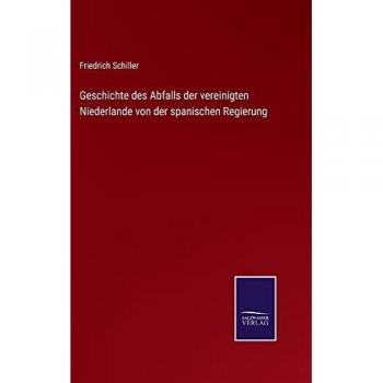Schiller, Friedrich: Geschichte des Abfalls der vereinigten Niederlande von der spanischen Regierung