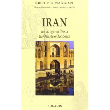 Iran. Un viaggio in Persia tra Oriente e Occidente