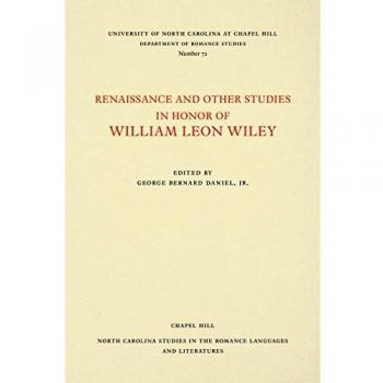 Renaissance and Other Studies in Honor of William Leon Wiley (North Carolina Studies in the Romance Languages and Literatures)