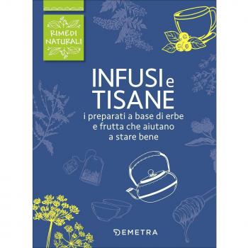 Infusi e tisane. I preparati a base di erbe e frutta che aiutano a stare bene