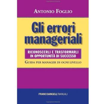 Gli errori manageriali. Riconoscerli e trasformarli in opportunità di successo. Guida per manager di ogni livello