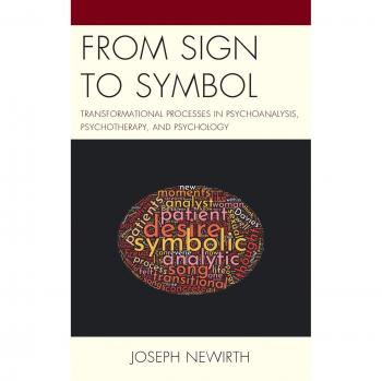 From Sign to Symbol: Transformational Processes in Psychoanalysis, Psychotherapy, and Psychology