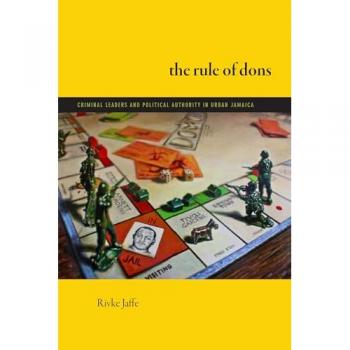 The Rule of Dons : Criminal Leaders and Political Authority in Urban Jamaica
