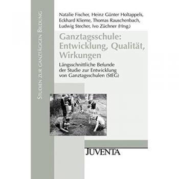 Ganztagsschule: Entwicklung, Qualität, Wirkungen: Längsschnittliche Befunde der Studie zur Entwicklung von Ganztagsschulen