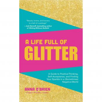 A Life Full of Glitter: A Guide to Positive Thinking, Self-Acceptance, and Finding Your Sparkle in a
