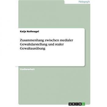 Zusammenhang zwischen medialer Gewaltdarstellung und realer Gewaltausübung