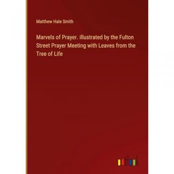Smith, Matthew Hale: Marvels of Prayer. illustrated by the Fulton Street Prayer Meeting with Leaves from the Tree of Life