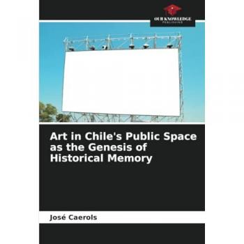 Caerols, José: Art in Chile's Public Space as the Genesis of Historical Memory