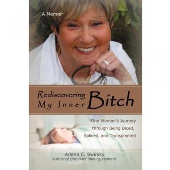 Rediscovering My Inner Bitch: One Womanýs Journey through Being Diced, Spliced, and Transplanted
