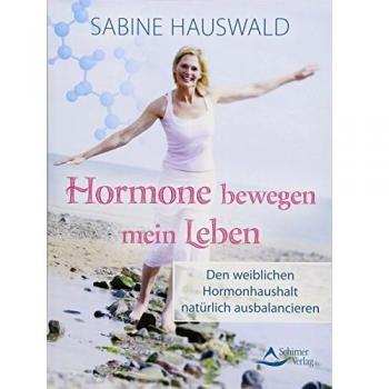 Hormone bewegen mein Leben: Den weiblichen Hormonhaushalt natürlich ausbalancieren
