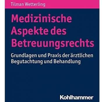 Medizinische Aspekte des Betreuungsrechts: Grundlagen und Praxis der ärztlichen Begutachtung und Behandlung