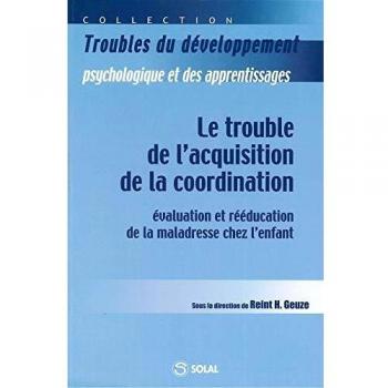 Le trouble de l'acquisition de la coordination : Evaluation et rééducation de la maladresse chez l'enfant