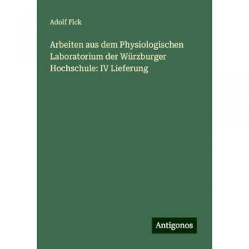Arbeiten aus dem Physiologischen Laboratorium der Würzburger Hochschule: IV Lieferung