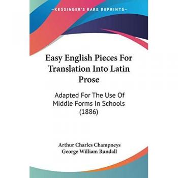 Easy English Pieces For Translation Into Latin Prose: Adapted For The Use Of Middle Forms In Schools (1886)