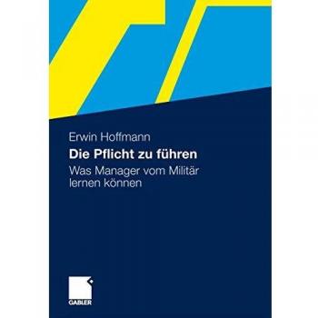Erwin Hoffmann Die Pflicht Zu Führen: Was Manager Vom Militär Lernen Können