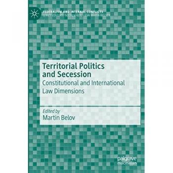 Territorial Politics and Secession: Constitutional and International Law Dimensions (Federalism and Internal Conflicts)