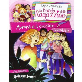 Aurora e il cucciolo invisibile. La banda delle ragazzine. Con adesivi
