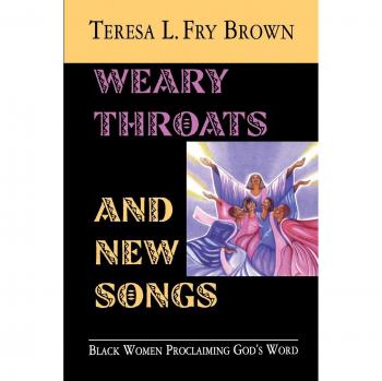 Weary Throats and New Songs : Black Women Proclaiming God's Word, by Teresa L. Fry Brown