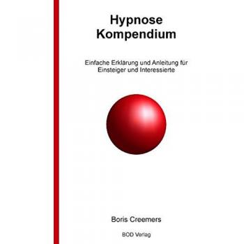 Hypnose Kompendium: Einfache Erklärung und Anleitung für Einsteiger und Interessierte