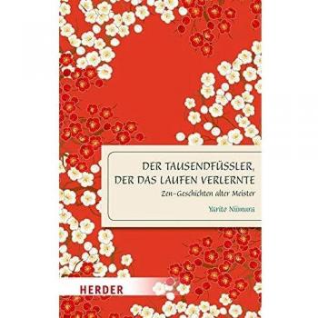 Der Tausendfüßler, der das Laufen verlernte: Zen-Geschichten alter Meister