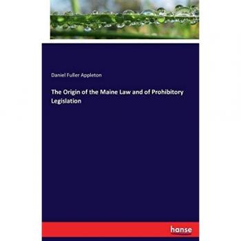 The Origin of the Maine Law and of Prohibitory Legislation