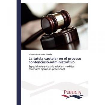 La tutela cautelar en el proceso contencioso-administrativo: Especial referencia a la relación medidas cautelares-ejecución provisional
