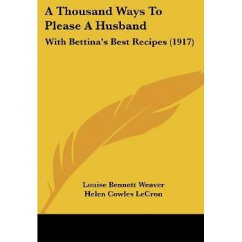 A Thousand Ways To Please A Husband: With Bettina's Best Recipes (1917)