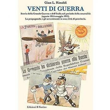 Venti di guerra. Storia della grande guerra e dell'Italia nel periodo della neutralità (agosto 1914-maggio 1915). La propaganda e gli avvenimenti in città...