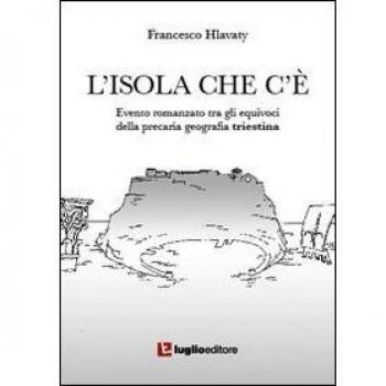 L'isola che c'è. Evento romanzato tra gli equivoci della precaria geografia triestina