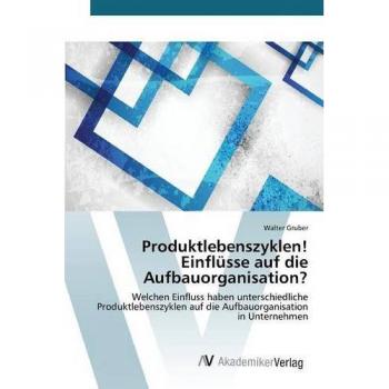 Gruber, Walter: Produktlebenszyklen! Einflüsse auf die Aufbauorganisation?