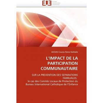 L'IMPACT DE LA PARTICIPATION COMMUNAUTAIRE: SUR LA PREVENTION DES SEPARATIONS FAMILIALES: le cas des Comités Locaux de Protection du Bureau International Catholique de l'Enfance