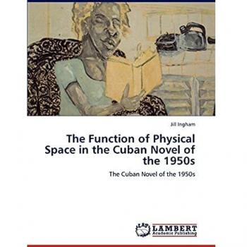 The Function of Physical Space in the Cuban Novel of the 1950s: The Cuban Novel of the 1950s
