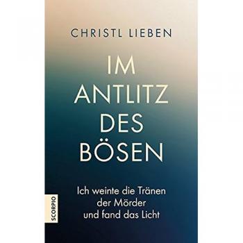Christl Lieben Im Antlitz Des Bösen. Ich Weinte Die Tränen Der Mörder Und Fand Das Licht