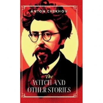 Chekhov, Anton: The Witch, and Other Stories