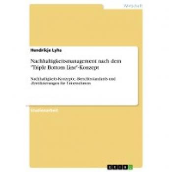 Nachhaltigkeitsmanagement nach dem Triple Bottom Line-Konzept: Nachhaltigkeits-Konzepte, -Berichtsstandards und -Zertifizierungen für Unternehmen