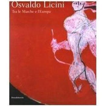 Osvaldo Licini. Tra le Marche e l'Europa. Catalogo della mostra