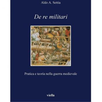 De re militari. Pratica e teoria nella guerra medievale Aldo A. Settia