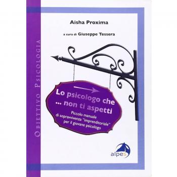Lo psicologo che... non ti aspetti. Piccolo manuale di sopravvivenza «imprenditoriale» per il giovane psicologo