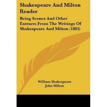 Shakespeare and Milton Reader: Being Scenes and Other Extracts from the Writings of Shakespeare and Milton (1883)