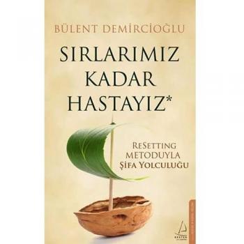 Sirlarimiz Kadar Hastayiz: ReSetting Metoduyla Sifa Yolculugu