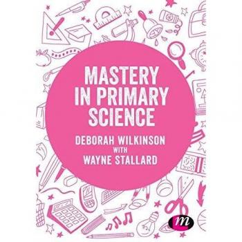 Mastery in primary science (Exploring the Primary Curriculum)