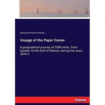 Voyage of the Paper Canoe: A geographical journey of 2500 miles, from Quebec to the Gulf of Mexico, during the years 1874-5