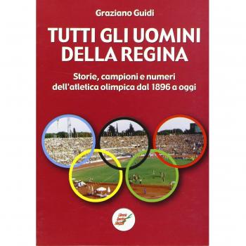 Tutti gli uomini della regina. Storie, campioni e numeri dell'atletica olimpica dal 1896 a oggi