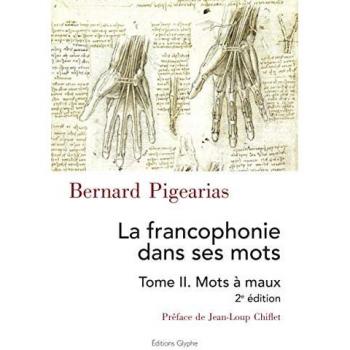 LA FRANCOPHONIE DANS SES MOTS TOME II, MOTS A MAUX 2EME EDITION: Tome 2, Mots à maux