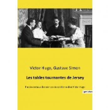 Les tables tournantes de Jersey: Procès-verbaux des séances de spiritisme chez Victor Hugo