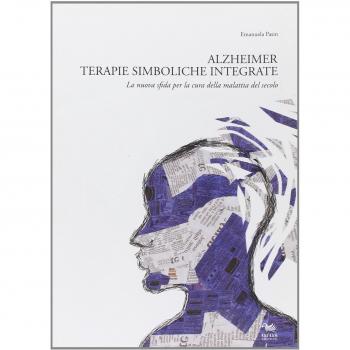 Alzheimer. Terapie simboliche integrate. La nuova sfida per la cura della malattia del secolo