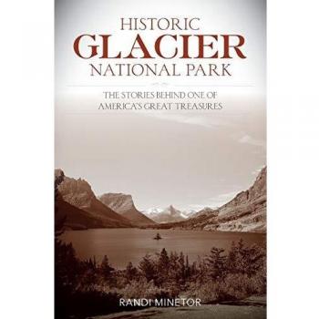 Historic Glacier National Park: The Stories Behind One of America's Great Treasures