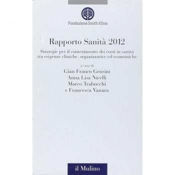 Rapporto sanitÃ  2012. Strategie per il contenimento dei costi in sanitÃ  tra esigenze cliniche, organizzative ed economiche
