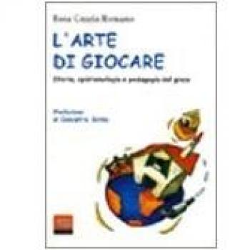 L' arte di giocare. Storia, epistemologia e pedagogia del gioco