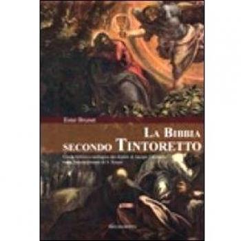 Bibbia secondo Tintoretto. Guida alla lettura biblica e teologica dei dipinti di